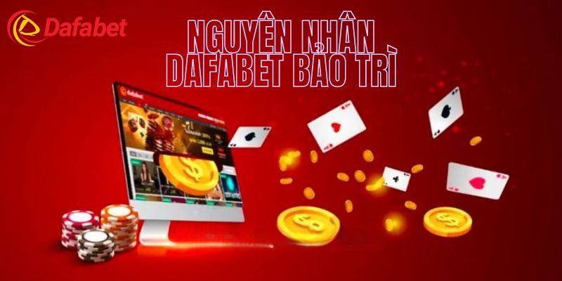 Nguyên nhân cần bảo trì Dafabet là gì?